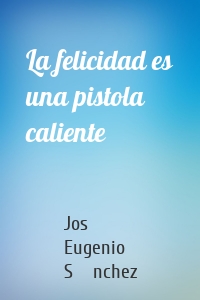 La felicidad es una pistola caliente