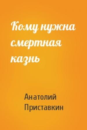 Обложка книги «Кому нужна смертная казнь» — Анатолий Приставкин