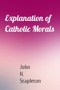 Explanation of Catholic Morals