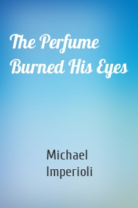 The Perfume Burned His Eyes