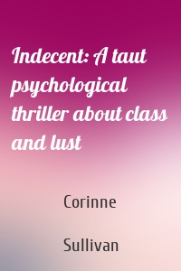 Indecent: A taut psychological thriller about class and lust