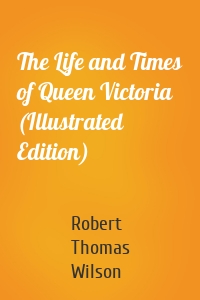 The Life and Times of Queen Victoria (Illustrated Edition)