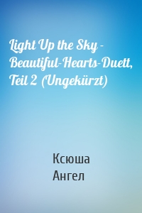 Light Up the Sky - Beautiful-Hearts-Duett, Teil 2 (Ungekürzt)