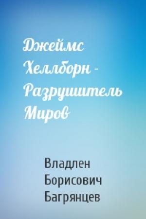 Обложка книги «Джеймс Хеллборн - Разрушитель Миров» — Владлен Багрянцев