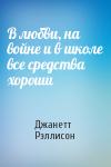 Джанетт Рэллисон - В любви, на войне и в школе все средства хороши