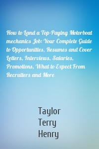 How to Land a Top-Paying Motorboat mechanics Job: Your Complete Guide to Opportunities, Resumes and Cover Letters, Interviews, Salaries, Promotions, What to Expect From Recruiters and More