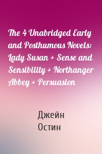 The 4 Unabridged Early and Posthumous Novels: Lady Susan + Sense and Sensibility + Northanger Abbey + Persuasion