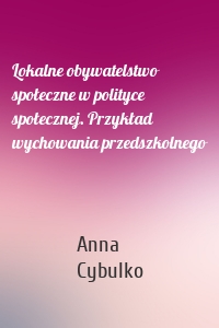 Lokalne obywatelstwo społeczne w polityce społecznej. Przykład wychowania przedszkolnego