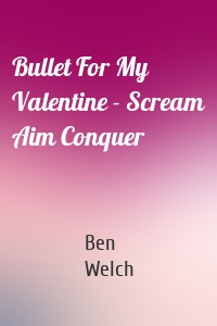 Bullet For My Valentine - Scream Aim Conquer