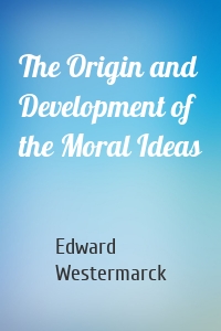 The Origin and Development of the Moral Ideas