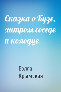 Сказка о Кузе, хитром соседе и колодце