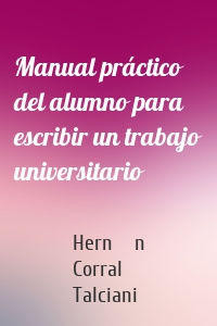 Manual práctico del alumno para escribir un trabajo universitario