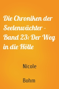 Die Chroniken der Seelenwächter - Band 23: Der Weg in die Hölle