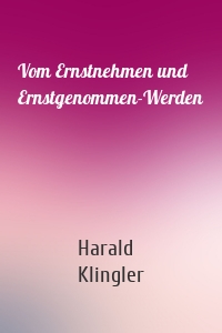 Vom Ernstnehmen und Ernstgenommen-Werden