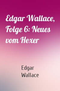 Edgar Wallace, Folge 6: Neues vom Hexer