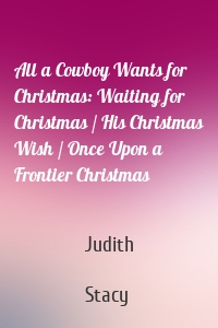 All a Cowboy Wants for Christmas: Waiting for Christmas / His Christmas Wish / Once Upon a Frontier Christmas