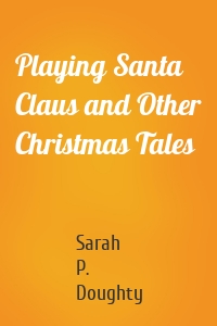 Playing Santa Claus and Other Christmas Tales