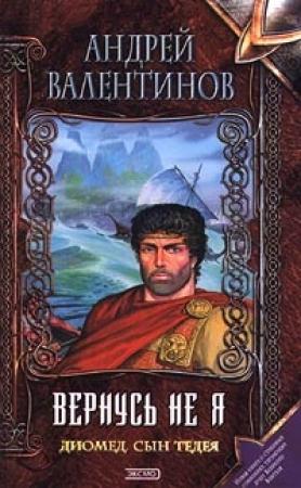 Обложка книги «Диомед, сын Тидея. Книга 2. Вернусь не я» — Андрей Валентинов
