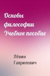 Лёвин Гаврилович - Основы философии Учебное пособие