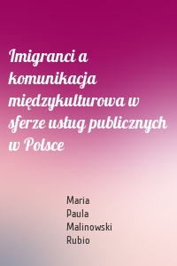 Imigranci a komunikacja międzykulturowa w sferze usług publicznych w Polsce