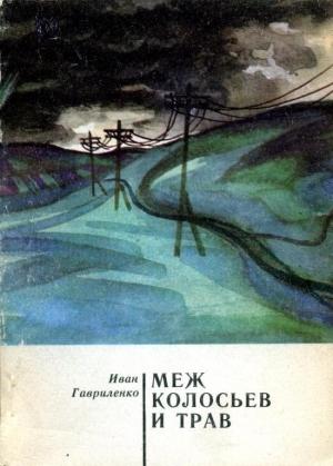 Обложка книги «Меж колосьев и трав» — Иван Гавриленко