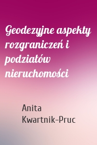 Geodezyjne aspekty rozgraniczeń i podziałów nieruchomości