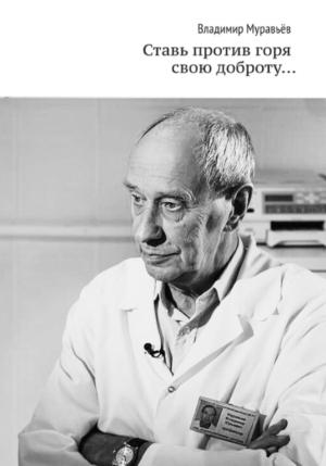 Обложка книги «Ставь против горя свою доброту…» — Владимир Сергеевич Муравьев, Татьяна Владимировна Муравьева