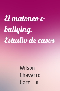 El matoneo o bullying. Estudio de casos