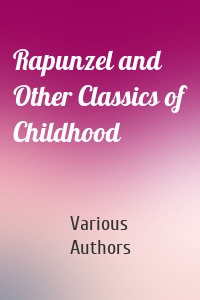 Rapunzel and Other Classics of Childhood
