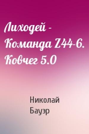 Обложка книги «Лиходей - Команда Z44-6. Ковчег 5.0» — Николай Бауэр
