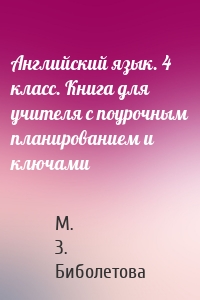 Английский язык. 4 класс. Книга для учителя с поурочным планированием и ключами