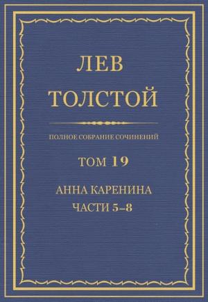 Обложка книги «ПСС. Том 19. Анна Каренина. Части 5-8» — Лев Толстой