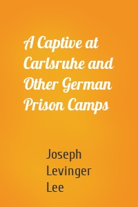 A Captive at Carlsruhe and Other German Prison Camps