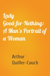 Lady Good-for-Nothing: A Man's Portrait of a Woman