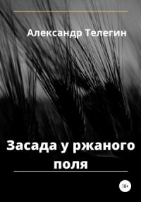 Александр Телегин - Засада у ржаного поля