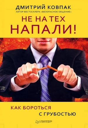 Обложка книги «Не на тех напали! или Как бороться с грубостью» — Дмитрий Ковпак