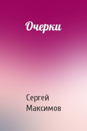Обложка книги «Очерки» — Сергей Максимов