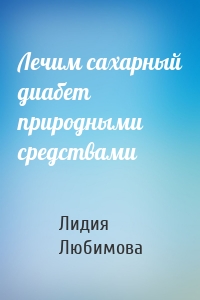 Лечим сахарный диабет природными средствами