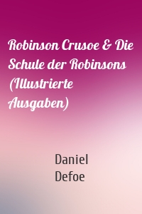 Robinson Crusoe & Die Schule der Robinsons (Illustrierte Ausgaben)