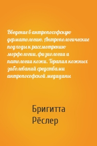 Введение в антропософскую дерматологию. Антропологические подходы к рассмотрению морфологии, физиологии и патологии кожи. Терапия кожных заболеваний средствами антропософской медицины