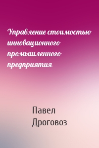 Управление стоимостью инновационного промышленного предприятия