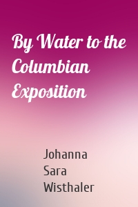 By Water to the Columbian Exposition