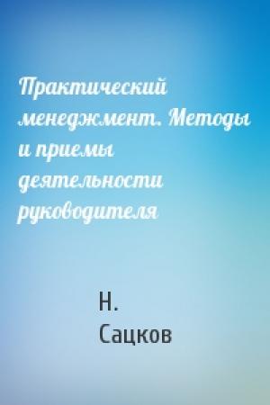 Обложка книги «Практический менеджмент. Методы и приемы деятельности руководителя» — Н. Сацков