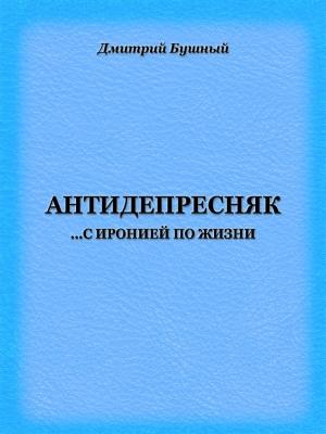 Обложка книги «Антидепресняк: с иронией по жизни» — Дмитрий Бушный