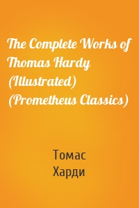 The Complete Works of Thomas Hardy (Illustrated) (Prometheus Classics)