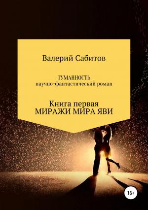 Обложка книги «Туманность. Книга первая. Миражи мира Яви» — Валерий Сабитов