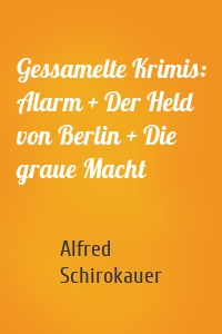 Gessamelte Krimis: Alarm + Der Held von Berlin + Die graue Macht