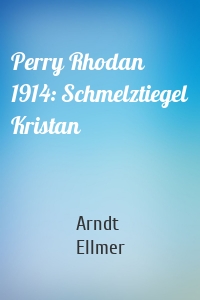 Perry Rhodan 1914: Schmelztiegel Kristan
