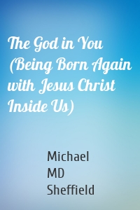 The God in You (Being Born Again with Jesus Christ Inside Us)