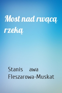 Most nad rwącą rzeką